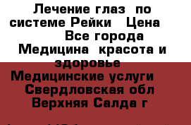 Лечение глаз  по системе Рейки › Цена ­ 300 - Все города Медицина, красота и здоровье » Медицинские услуги   . Свердловская обл.,Верхняя Салда г.